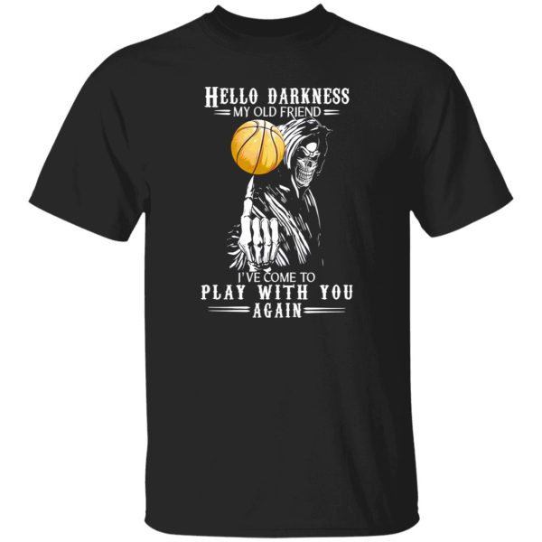 Death Basketball Hello Darkness My Old Friend I’ve Come To Play With You Again Shirt