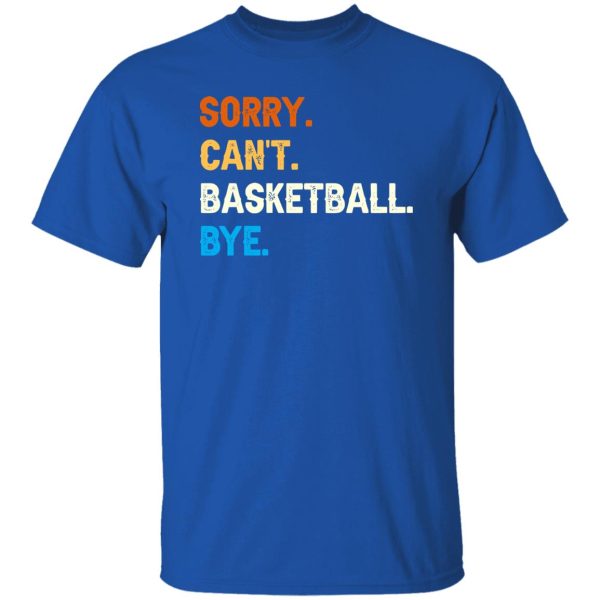 Funny Basketball Shirt, Sorry Can’t Basketball Bye Shirt