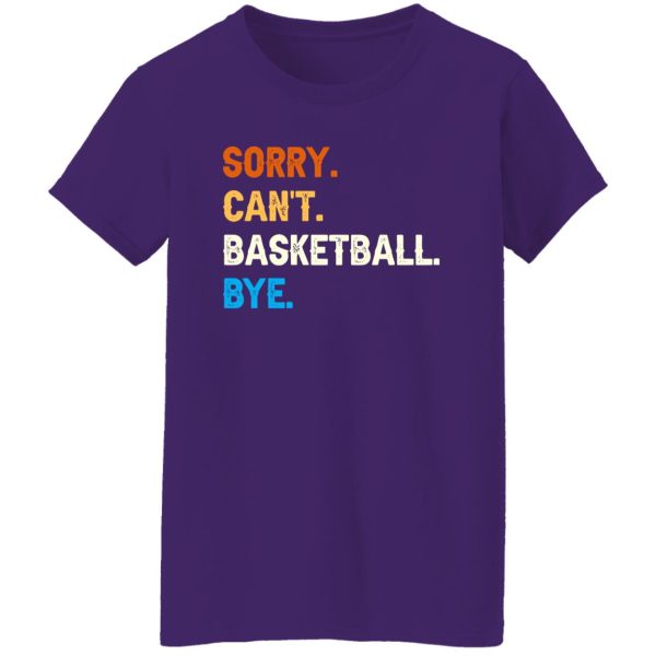 Funny Basketball Shirt, Sorry Can’t Basketball Bye Shirt