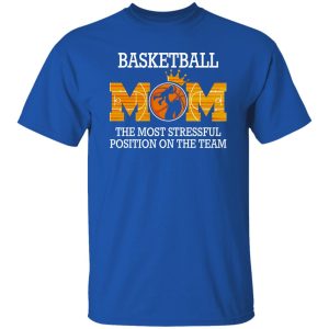 Basketball Mom The Most Stressfull Position On The Team Shirt