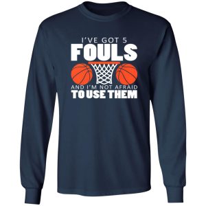 I’ve Got 5 Fouls and I’m Not Afraid to Use Them Shirt