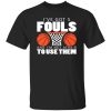 I’ve Got 5 Fouls and I’m Not Afraid to Use Them Shirt