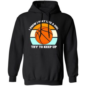 I Know I Play Like A Girl Basketball Funny Sport Girls Shirt