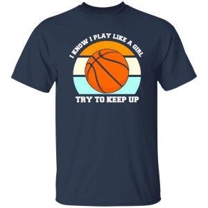 I Know I Play Like A Girl Basketball Funny Sport Girls Shirt