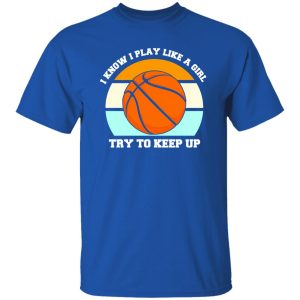 I Know I Play Like A Girl Basketball Funny Sport Girls Shirt