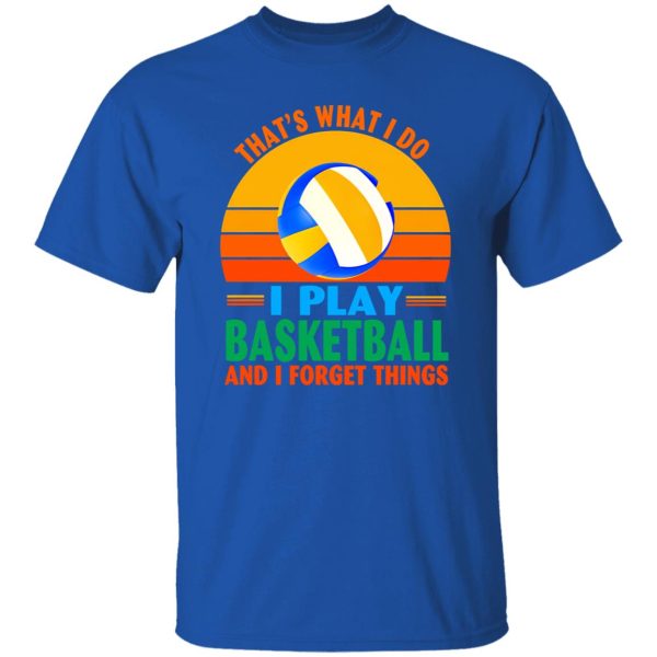 Vintage That’s What I Do I Play Basketball And I Forget Things Shirt