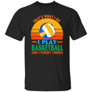 Vintage That’s What I Do I Play Basketball And I Forget Things Shirt