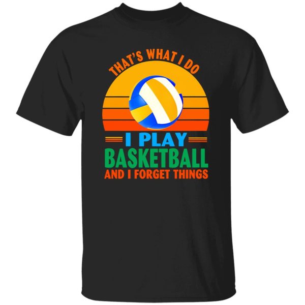 Vintage That’s What I Do I Play Basketball And I Forget Things Shirt