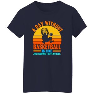 Vintage A Day Without Basketball Is Like Just Kidding I Have No Idea Shirt