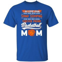 I Am A Hoop Loving Sneaker Finding Uniform Washing Stand Stomming Forever Proud Basketball Mom Shirt