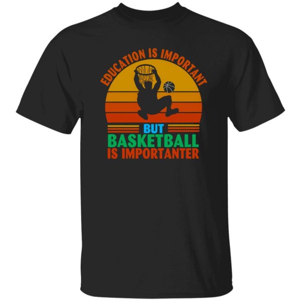 Vintage Education Is Important But Basketball Is Importanter Shirt