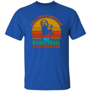 Vintage Education Is Important But Basketball Is Importanter Shirt