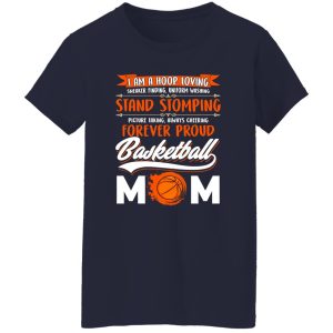 I Am A Hoop Loving Sneaker Finding Uniform Washing Stand Stomming Forever Proud Basketball Mom Shirt