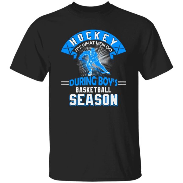 Hockey It’s What Men Do During Boy’s Basketball Season Shirt