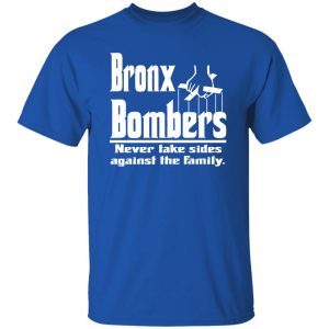 Bronx Bombers Never Take Sides Against The Family Shirt