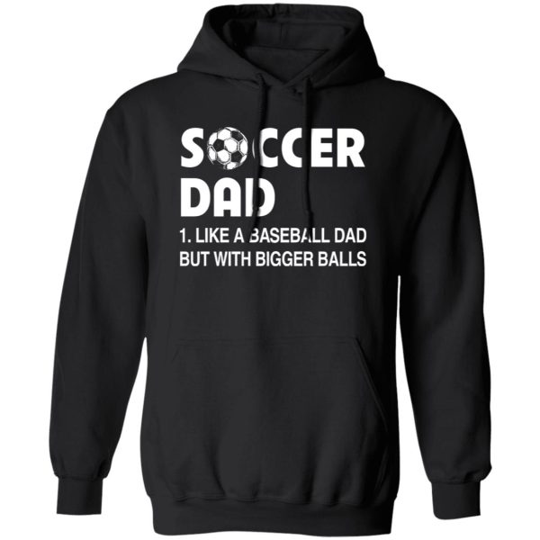 Soccer Dad Like A Baseball Dad But With Bigger Balls For Father’s Day Shirt