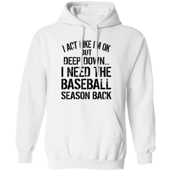 I Act Like I’m Ok But Deep Down I Need The Baseball Season Back Shirt