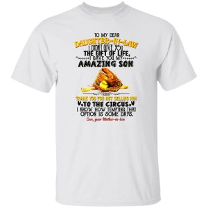 Baseball To My Dear Daughter-in-law I Didn’t Give You The Gift Of Life I Gave You Shirt