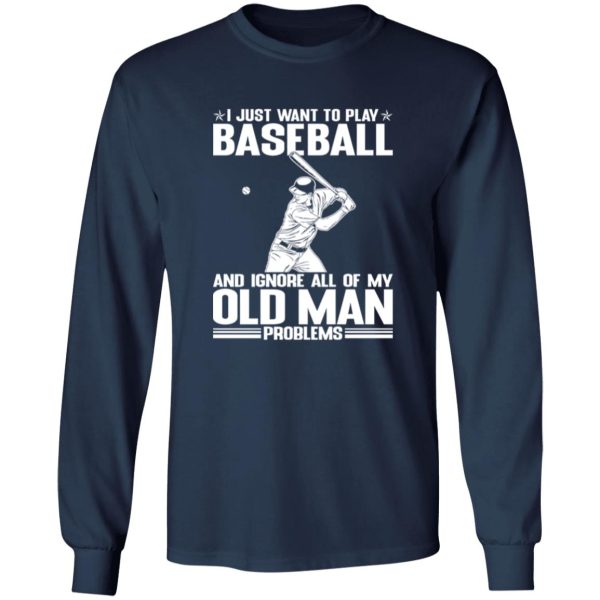 I Just Want To Play Baseball And Ignore All Of My Old Man Problems For Baseball Shirt