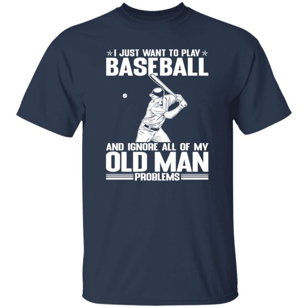 I Just Want To Play Baseball And Ignore All Of My Old Man Problems For Baseball Shirt