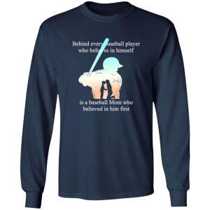 Behind Every Baseball Player Who Believes In Himself Is A Baseball Mom Who Believed In Him First T-Shirt