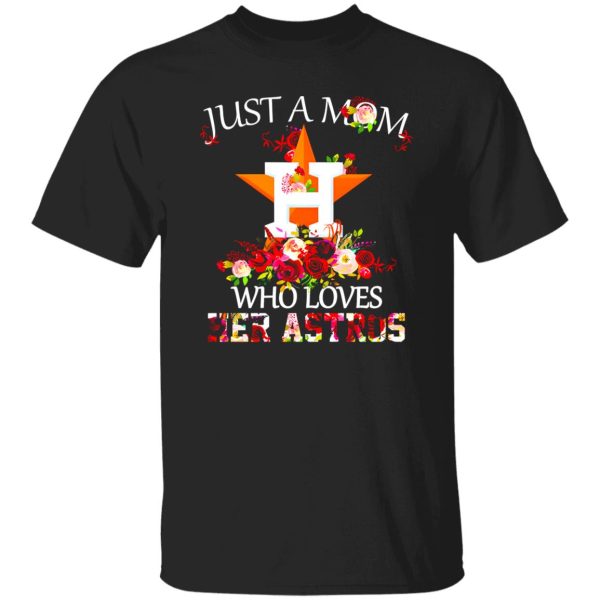 Just A Mom Who Loves Her Astros Houston Astros Shirt