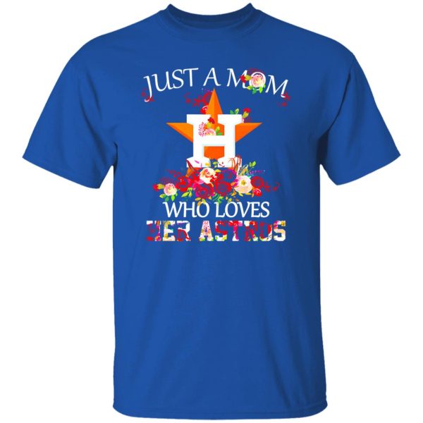 Just A Mom Who Loves Her Astros Houston Astros Shirt