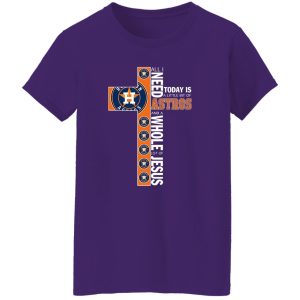 Houston Astros All I Need Today Is A Little Bit Of Astros And A Whole Lot Of Jeus The Cross Shirt