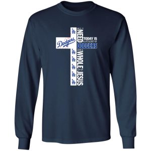 The Cross All I Need Today Is A Little Bit Of Los Angeles Dodgers And A Whole Lot Of Shirt