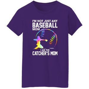 I’m Not Just Any Baseball Mom I Am The Catcher’s Mom Shirt