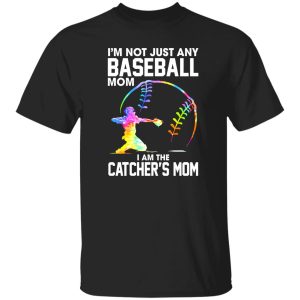 I’m Not Just Any Baseball Mom I Am The Catcher’s Mom Shirt