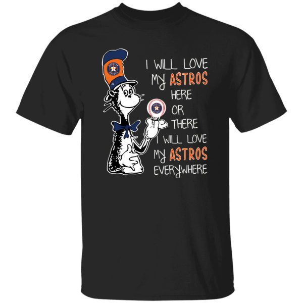 Dr Seuss I Will Love My Astros Here Or There I Will Love My Astros Everywhere Shirt