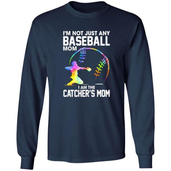 I’m Not Just Any Baseball Mom I Am The Catcher’s Mom Shirt