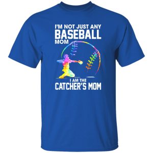 I’m Not Just Any Baseball Mom I Am The Catcher’s Mom Shirt