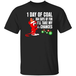 1 Day Of Coal 364 Days Of Fun I’ll Take My Chances Shirt