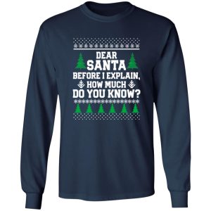 Dear Santa Before I Explain How Much Do You Know Funny Ugly Christmas Shirt