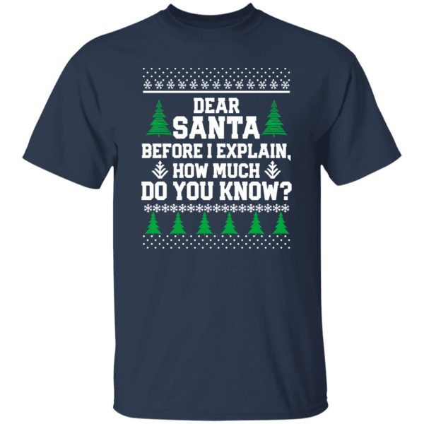 Dear Santa Before I Explain How Much Do You Know Funny Ugly Christmas Shirt