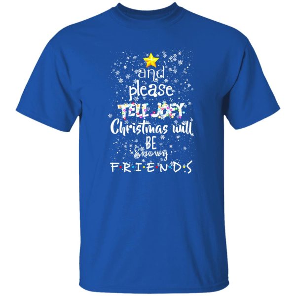 And Please Tell Joey Christmas Will Be Snowy Friends Shirt