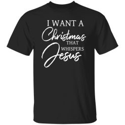 I Want A Christmas That Whispers Jesus Shirt