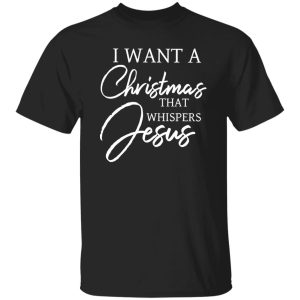 I Want A Christmas That Whispers Jesus Shirt