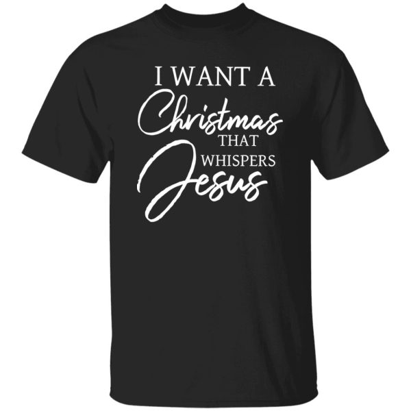 I Want A Christmas That Whispers Jesus Shirt