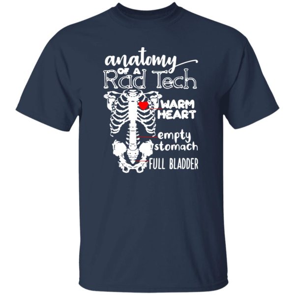 Anatomy of a rad tech warm heart empty stomach full bladder Shirt