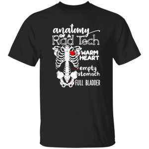 Anatomy of a rad tech warm heart empty stomach full bladder Shirt