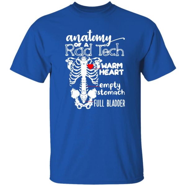 Anatomy of a rad tech warm heart empty stomach full bladder Shirt