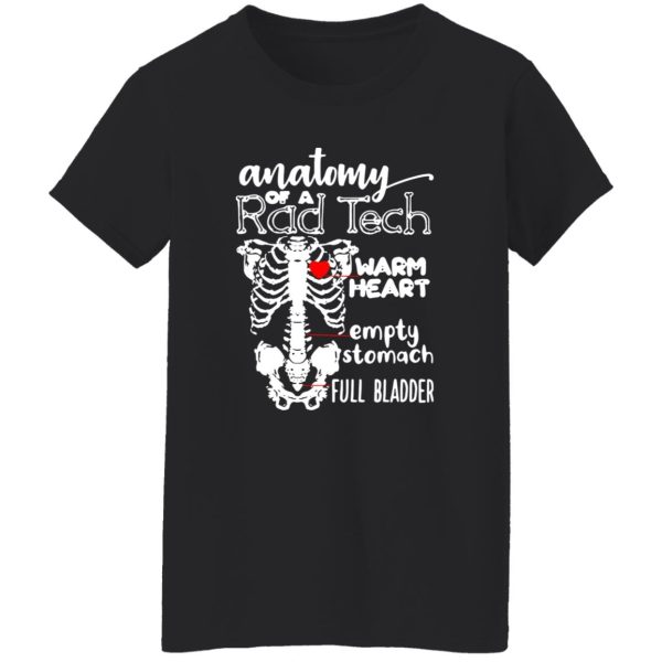 Anatomy of a rad tech warm heart empty stomach full bladder Shirt