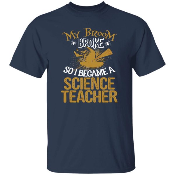 Beautiful Broom Broke I Became Science Teacher Halloween Shirt