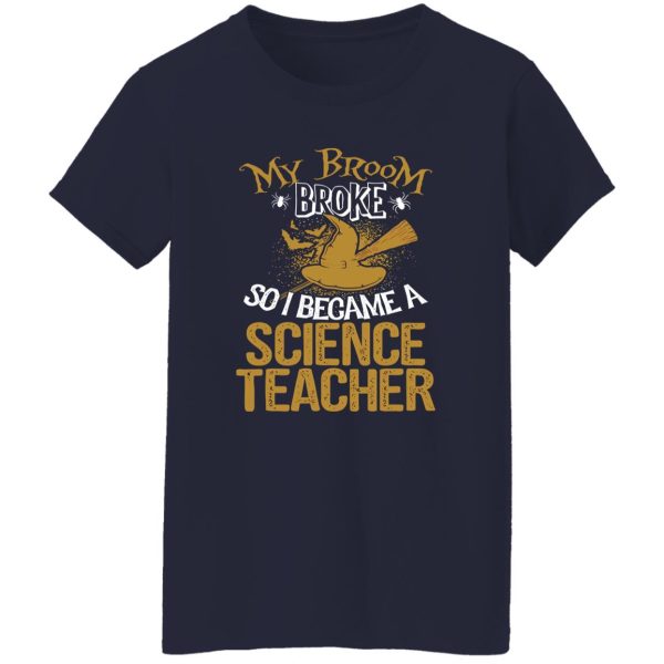 Beautiful Broom Broke I Became Science Teacher Halloween Shirt