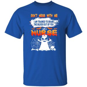 Dont Mess With Me I Am Trained To Drain The Blood Out Of You I am A Nurse Shirt