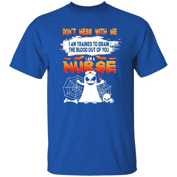 Dont Mess With Me I Am Trained To Drain The Blood Out Of You I am A Nurse Shirt