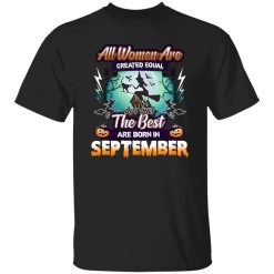 All women are created equal but only the best are born in September Shirt